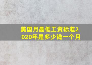 美国月最低工资标准2020年是多少钱一个月