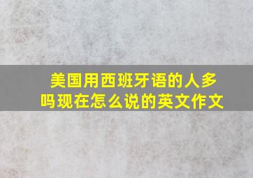 美国用西班牙语的人多吗现在怎么说的英文作文