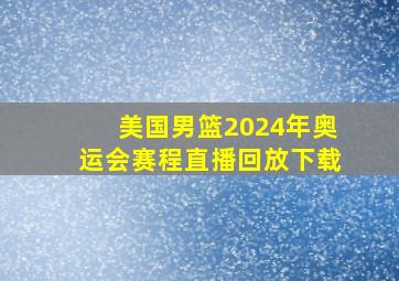 美国男篮2024年奥运会赛程直播回放下载