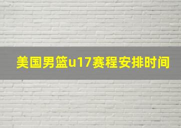 美国男篮u17赛程安排时间