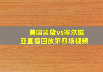 美国男篮vs塞尔维亚直播回放第四场视频