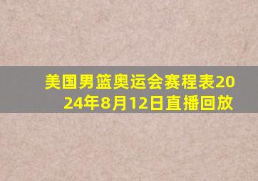 美国男篮奥运会赛程表2024年8月12日直播回放