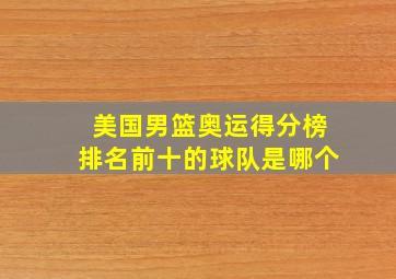 美国男篮奥运得分榜排名前十的球队是哪个