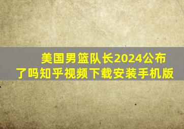 美国男篮队长2024公布了吗知乎视频下载安装手机版