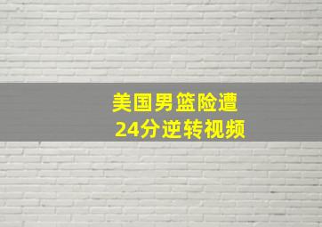 美国男篮险遭24分逆转视频