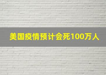 美国疫情预计会死100万人