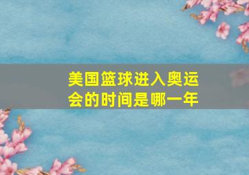 美国篮球进入奥运会的时间是哪一年