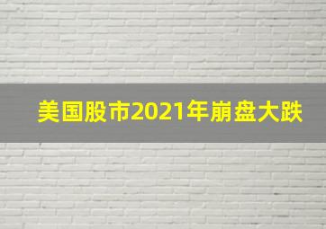 美国股市2021年崩盘大跌