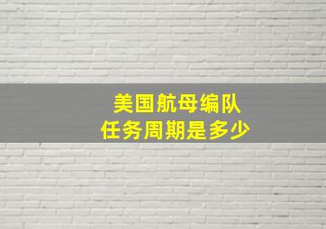 美国航母编队任务周期是多少