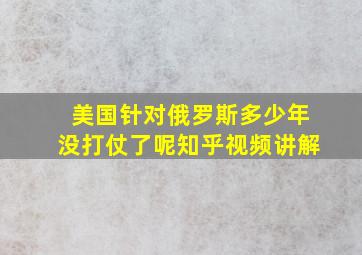 美国针对俄罗斯多少年没打仗了呢知乎视频讲解