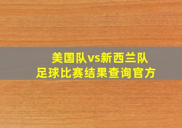 美国队vs新西兰队足球比赛结果查询官方