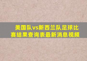 美国队vs新西兰队足球比赛结果查询表最新消息视频