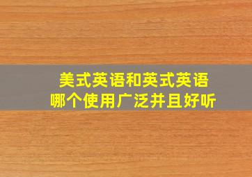 美式英语和英式英语哪个使用广泛并且好听