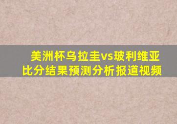 美洲杯乌拉圭vs玻利维亚比分结果预测分析报道视频