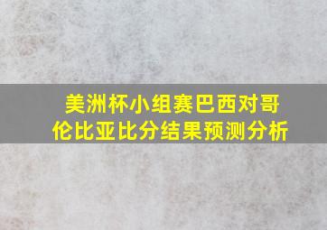 美洲杯小组赛巴西对哥伦比亚比分结果预测分析