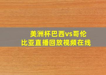 美洲杯巴西vs哥伦比亚直播回放视频在线