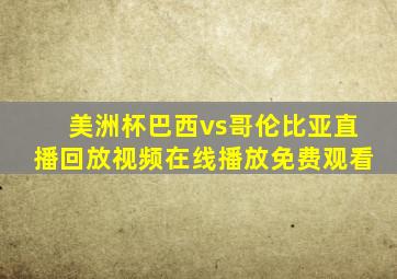 美洲杯巴西vs哥伦比亚直播回放视频在线播放免费观看