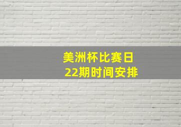 美洲杯比赛日22期时间安排