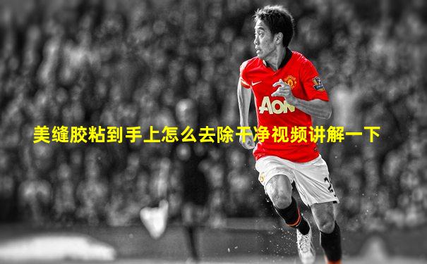 美缝胶粘到手上怎么去除干净视频讲解一下
