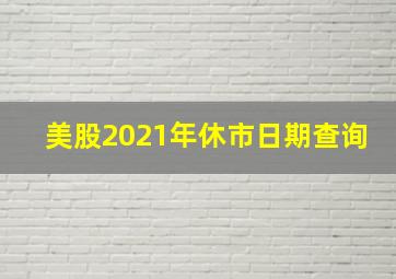 美股2021年休市日期查询