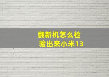 翻新机怎么检验出来小米13