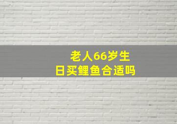 老人66岁生日买鲤鱼合适吗