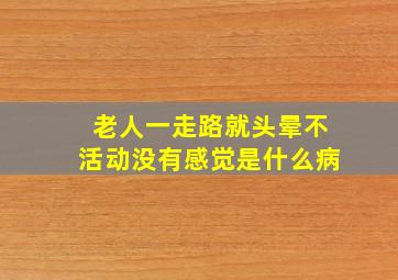 老人一走路就头晕不活动没有感觉是什么病