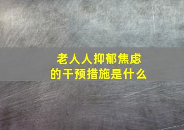 老人人抑郁焦虑的干预措施是什么