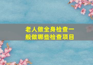 老人做全身检查一般做哪些检查项目