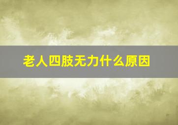 老人四肢无力什么原因