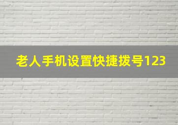 老人手机设置快捷拨号123