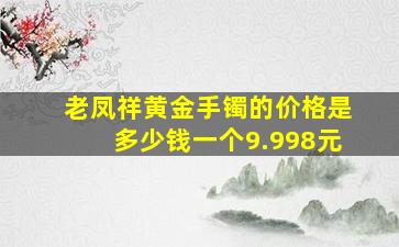 老凤祥黄金手镯的价格是多少钱一个9.998元