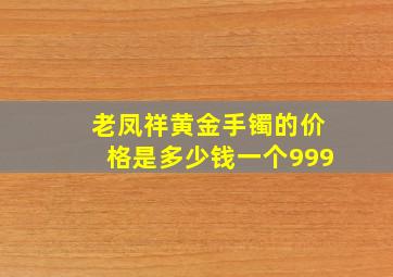 老凤祥黄金手镯的价格是多少钱一个999