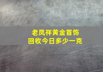 老凤祥黄金首饰回收今日多少一克