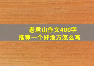 老君山作文400字推荐一个好地方怎么写