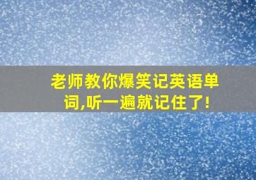 老师教你爆笑记英语单词,听一遍就记住了!