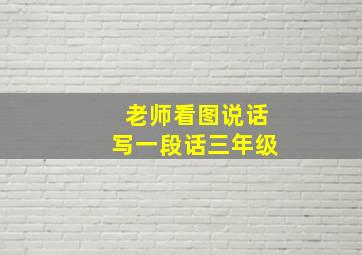 老师看图说话写一段话三年级