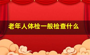 老年人体检一般检查什么