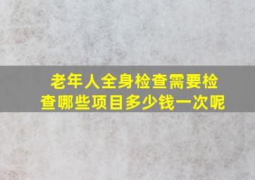 老年人全身检查需要检查哪些项目多少钱一次呢