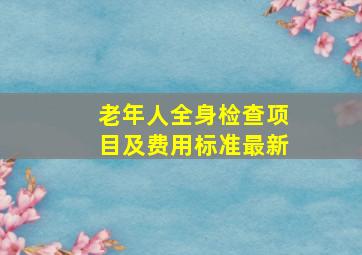 老年人全身检查项目及费用标准最新