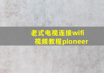 老式电视连接wifi视频教程pioneer