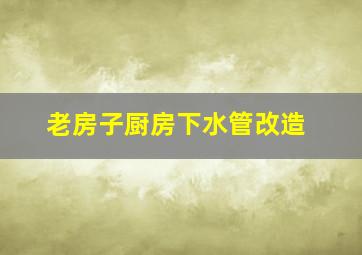 老房子厨房下水管改造