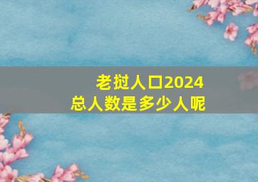 老挝人口2024总人数是多少人呢