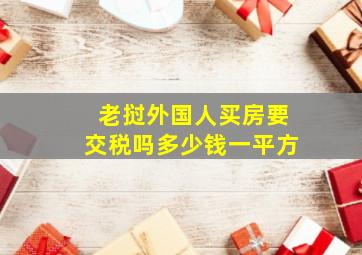 老挝外国人买房要交税吗多少钱一平方