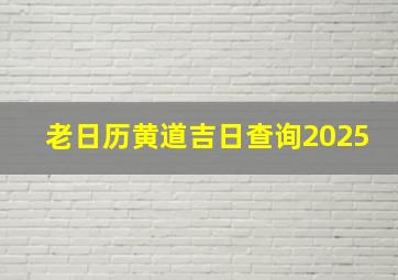 老日历黄道吉日查询2025