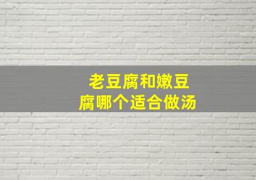 老豆腐和嫩豆腐哪个适合做汤