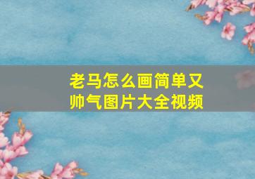 老马怎么画简单又帅气图片大全视频