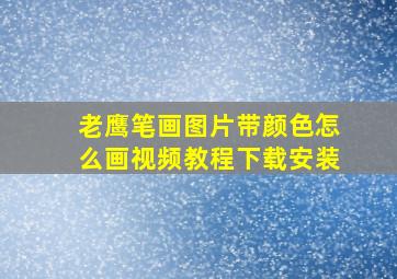 老鹰笔画图片带颜色怎么画视频教程下载安装