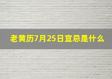 老黄历7月25日宜忌是什么