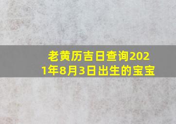 老黄历吉日查询2021年8月3日出生的宝宝